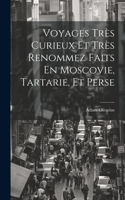Voyages Très Curieux Et Très Renommez Faits En Moscovie, Tartarie, Et Perse
