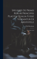 Speusippi de Primis Rerum Principiis Placita Qualia Fuisse Videantur ex Aristotele