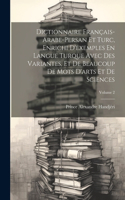 Dictionnaire Français-Arabe-Persan Et Turc, Enrichi D'exemples En Langue Turque Avec Des Variantes, Et De Beaucoup De Mots D'arts Et De Sciences; Volume 2