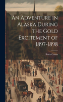 Adventure in Alaska During the Gold Excitement of 1897-1898