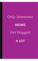 Only Awesome Moms Get Hugged A Lot
