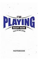I'm Playing Right Now. Talk To Me Later. NOTEBOOK: Ruled Notepad Gaming Sketchbook Geeks Organizer Otakus Planner Boyfriend or Girlfriend Gift A5 Diary 6x9 Inch Journal Lined 120 Pages Birthday Prese