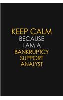 Keep Calm Because I Am A Bankruptcy Support Analyst