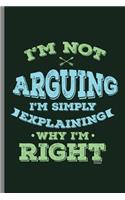 I'm not Arguing I'm Simply Explaining Why I'm Right