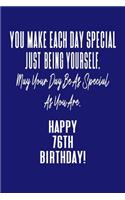 You Make Each Day Special Just Being Yourself. May Your Day Be As Special As You Are. Happy 76th Birthday!