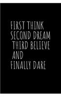 First Think Second Dream Third Believe And Finally Dare: Blank Lined Composition manifestation Notebook, Journal & Planner - Happiness Motivational snd Inspirational Gifts