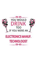 You Would Drink Too If You Were An Electronics Manuf. Technologist