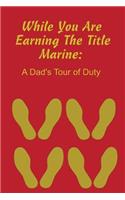 While You Are Earning the Title Marine: A Dad's Tour of Duty