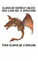 Always Be Yourself Unless You Can Be A Dragon Then Always Be A Dragon: Cute Dragon Lovers Journal / Notebook / Diary / Birthday Gift (6x9 - 110 Blank Lined Pages)