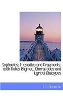 Sophocles; Tragedies and Fragments, with Notes Rhymed, Choral Odes and Lyrical Dialogues