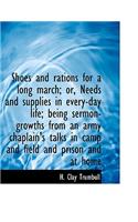 Shoes and Rations for a Long March; Or, Needs and Supplies in Every-Day Life; Being Sermon-Growths from an Army Chaplain's Talks in Camp and Field and Prison and at Home