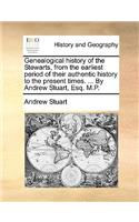 Genealogical History of the Stewarts, from the Earliest Period of Their Authentic History to the Present Times. ... by Andrew Stuart, Esq. M.P.