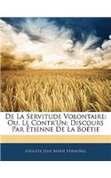 de La Servitude Volontaire: Ou, Le Contr'un; Discours Par Etienne de La Boetie: Ou, Le Contr'un; Discours Par Etienne de La Boetie