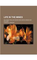 Life in the Mines; Including Thrilling Adventures Among Miners and Outlaws