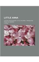 Little Anna; A Story for Pleasant Little Children Translated from the German