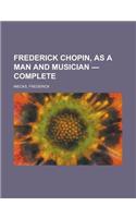 Frederick Chopin, as a Man and Musician - Complete
