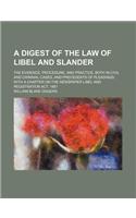 A   Digest of the Law of Libel and Slander; The Evidence, Procedure, and Practice, Both in Civil and Criminal Cases, and Precedents of Pleadings, with