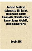 Turkish Political Scientists: Elif ?Afak, Atilla Yayla, Ahmet Davuto?lu, Sedat Laciner, Ahmet Taner K Lal?, Ersin Kalayc?o?lu(English)