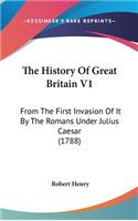 The History Of Great Britain V1: From The First Invasion Of It By The Romans Under Julius Caesar (1788)(English)