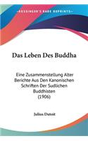 Leben Des Buddha: Eine Zusammenstellung Alter Berichte Aus Den Kanonischen Schriften Der Sudlichen Buddhisten (1906)