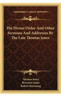 The Divine Order And Other Sermons And Addresses By The Late Thomas Jones