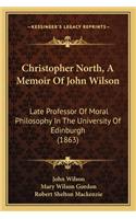 Christopher North, a Memoir of John Wilson: Late Professor of Moral Philosophy in the University of Edinburgh (1863)