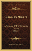Gondez, The Monk V1: A Romance Of The Thirteenth Century (1805)(English)
