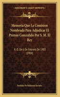 Memoria Que La Comision Nombrada Para Adjudicar El Premio Concedido Por S. M. El Rey: (Spanish)