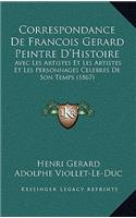 Correspondance de Francois Gerard Peintre D'Histoire: Avec Les Artistes Et Les Artistes Et Les Personnages Celebres de Son Temps (1867)