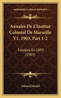 Annales De L'Institut Colonial De Marseille V1, 1903, Part 1-2