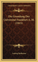 Die Grundung Der Universitat Frankfurt A. M. (1915)