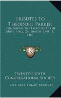 Tributes to Theodore Parker: Comprising the Exercises at the Music Hall, on Sunday, June 17, 1860