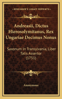 Andreasii, Dictus Hierosolymitanus, Rex Ungariae Decimus Nonus