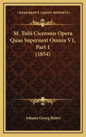 M. Tulii Ciceronis Opera Quae Supersunt Omnia V1, Part 1 (1854)