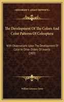 The Development Of The Colors And Color Patterns Of Coleoptera: With Observations Upon The Development Of Color In Other Orders Of Insects (1903)