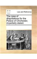 The case of dilapidations for the Palace of Chichester, impartially stated.: (English)