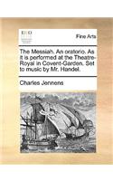 The Messiah. an Oratorio. as It Is Performed at the Theatre-Royal in Covent-Garden. Set to Music by Mr. Handel.