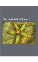 Tall Ships of Germany: Pamir, Potosi, Preussen, Uscgc Eagle, Moshulu, Passat, Gorch Fock, Albatross, Herzogin Cecilie, Parma, Rickmer Rickmer