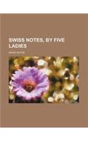 Swiss Notes, by Five Ladies: (English)