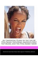 An Unofficial Guide to the Life of Tyra Banks Including America's Next Top Model and the Tyra Banks' Show