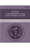 Protein Crystallization Using Micro-Fluidic Devices