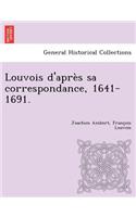 Louvois D'Apres Sa Correspondance, 1641-1691.