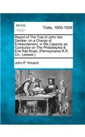 Report of the Trial of John Van Daniker, on a Charge of Embezzlement, in His Capacity as Conductor on the Philadelphia & Erie Rail Road, (Pennsylvania R.R. Co., Lessee, )