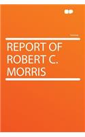 Report of Robert C. Morris