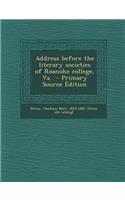 Address Before the Literary Societies of Roanoke College, Va. - Primary Source Edition