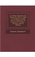 Les Idees Socialistes En France de 1815 a 1848: Le Socialisme Fonde Sur La Fraternite Et L'Union Des Classes - Primary Source Edition