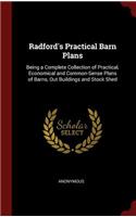 Radford's Practical Barn Plans: Being a Complete Collection of Practical, Economical and Common-Sense Plans of Barns, Out Buildings and Stock Shed