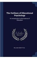 The Outlines of Educational Psychology: An Introduction to the Science of Education