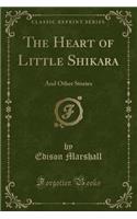 The Heart of Little Shikara: And Other Stories (Classic Reprint)