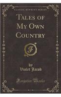 Tales of My Own Country (Classic Reprint): (English)